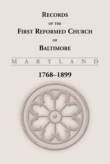 Records of the First Reformed Church of Baltimore, Maryland, 1768-1899