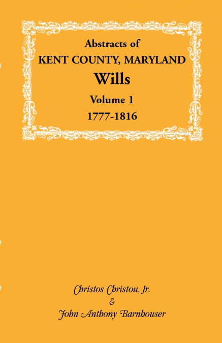 Abstracts of Kent County, Maryland Wills. Volume 1