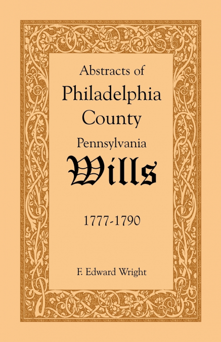 Abstracts of Philadelphia County, Pennsylvania Wills, 1777-1790
