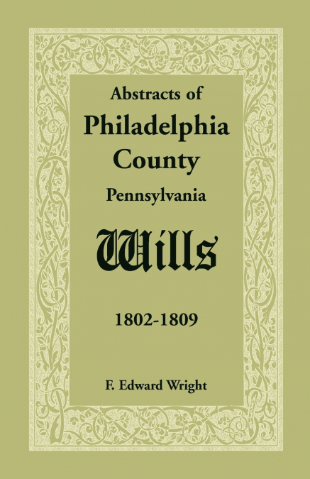 Abstracts of Philadelphia County, Pennsylvania Wills, 1802-1809