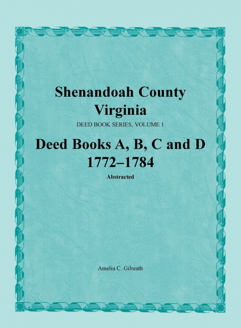 Shenandoah County, Virginia, Deed Book Series, Volume 1, Deed Books A, B, C, D 1772-1784