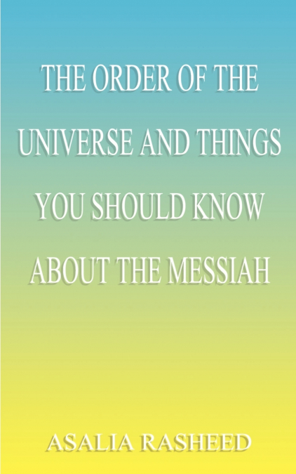 The Order of the Universe and Things You Should Know about the Messiah