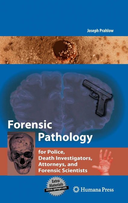 Forensic Pathology for Police, Death Investigators, Attorneys, and Forensic Scientists