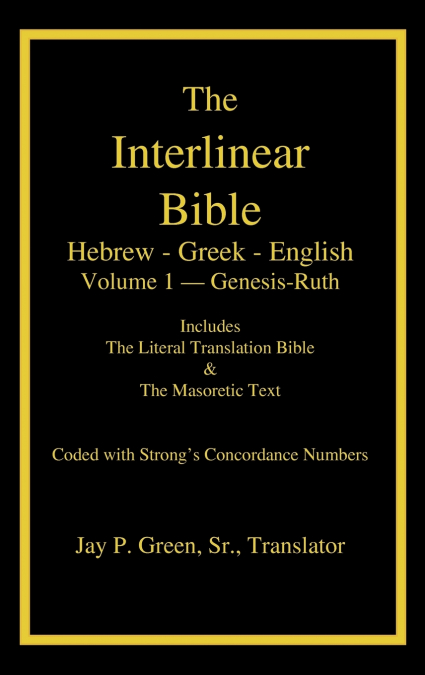 Interlinear Hebrew-Greek-English Bible with Strong’s Numbers, Volume 1 of 3 Volumes