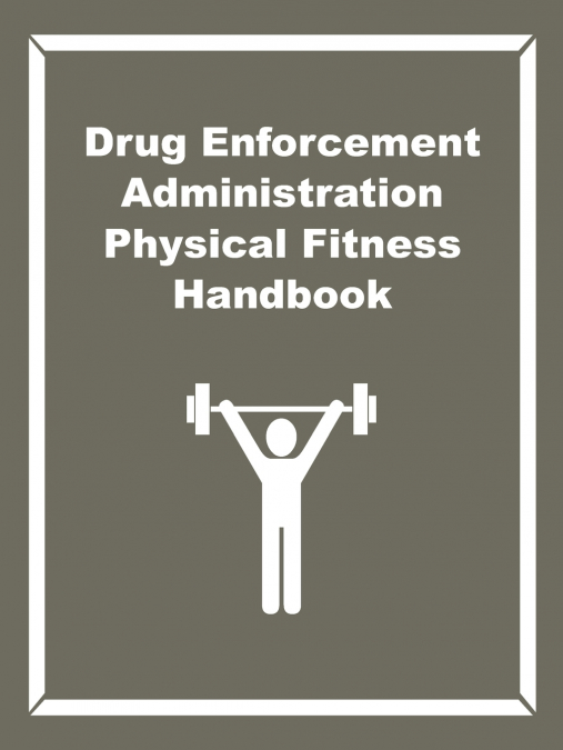 Drug Enforcement Administration Physical Fitness Handbook