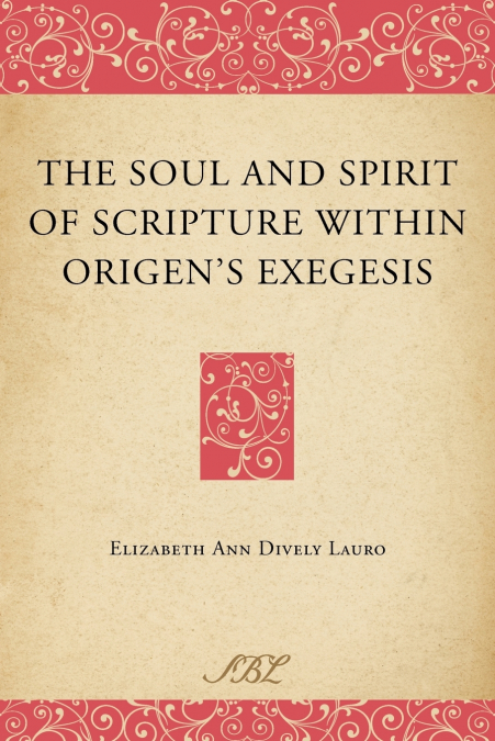 The Soul and Spirit of Scripture Within Origen’s Exegesis