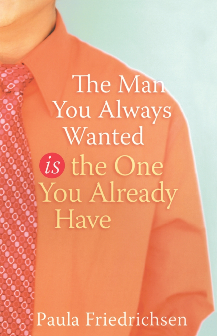 The Man You Always Wanted Is the One You Already Have