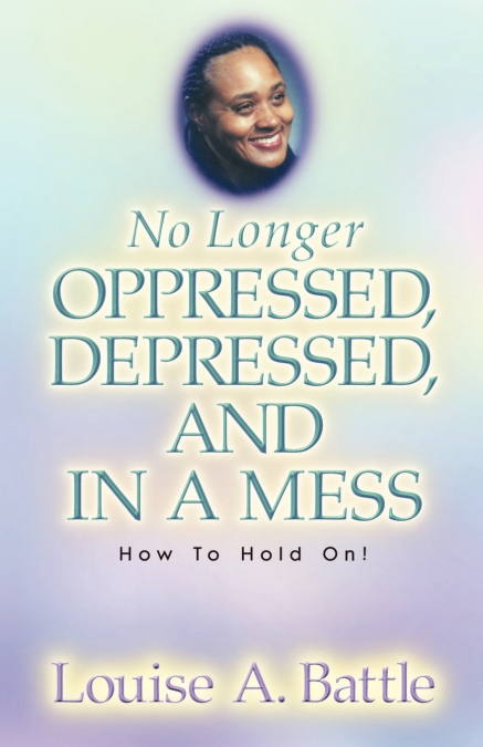No Longer Oppressed, Depressed, and in a Mess!
