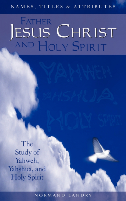 Names, Titles and Attributes Father, Jesus Christ and holy Spirit