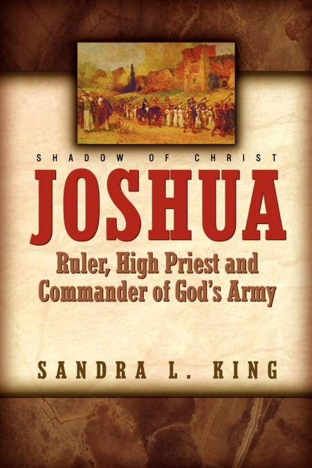 Joshua-Ruler, High Priest and Commander Of God’s Army