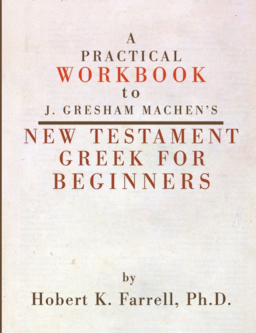 Practical Workbook to J. Gresham Machen’s New Testament Greek for Beginners