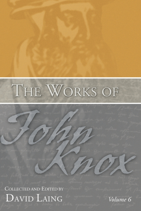 The Works of John Knox, Volume 6