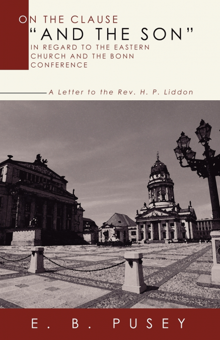 On the Clause 'And the Son,' in regard to the Eastern Church and the Bonn Conference