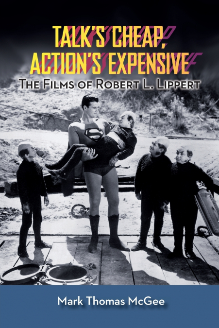 Talk’s Cheap, Action’s Expensive - The Films of Robert L. Lippert