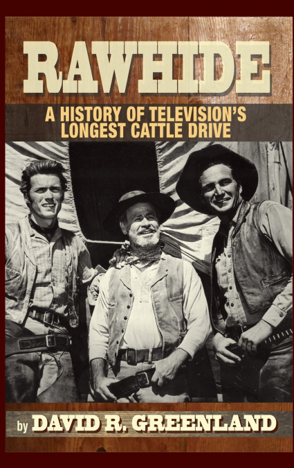 Rawhide - A History of Television’s Longest Cattle Drive (hardback)