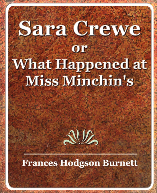 Sara Crewe or What Happened at Miss Minchin’s