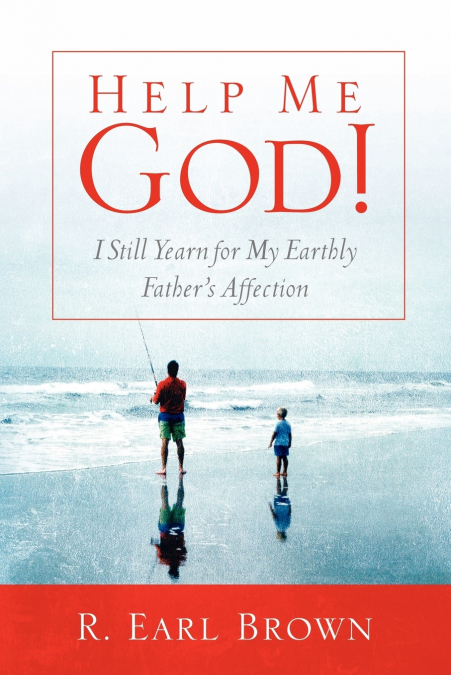 Help Me God! I Still Yearn for My Earthly Father’s Affection