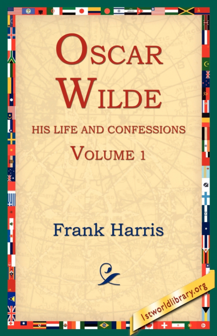 Oscar Wilde, His Life and Confessions, Volume 1