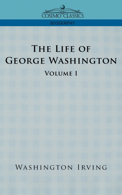 The Life of George Washington - Volume I