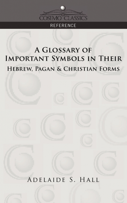 A Glossary of Important Symbols in Their Hebrew, Pagan & Christian Forms