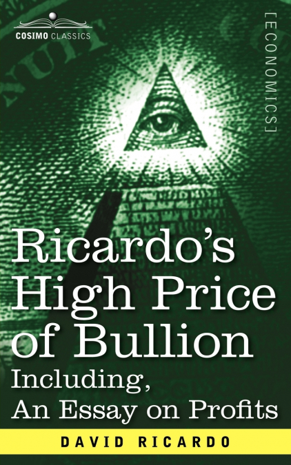 Ricardo’s High Price of Bullion Including, an Essay on Profits