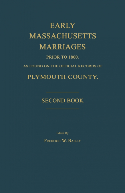 Early Massachusetts Marriages Prior to 1800, as Found on the Official Records of Plymouth County. Second Book