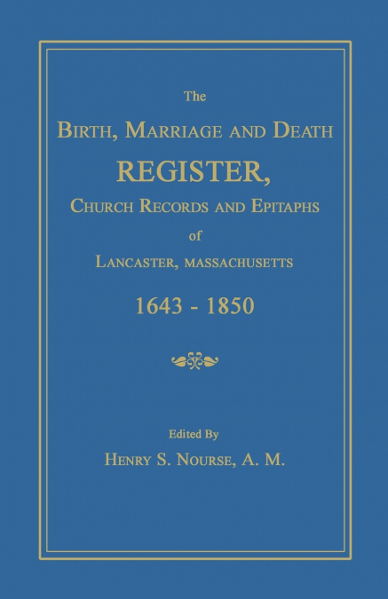 The Birth, Marriage and Death Register, Church Records and Epitaphs of Lancaster, Massachusetts. 1643-1850