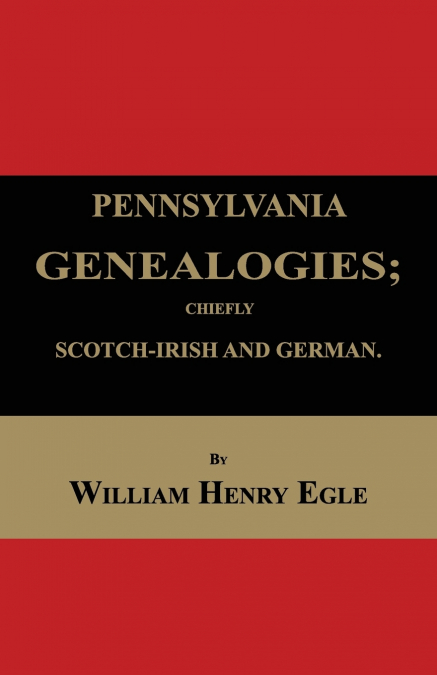 Pennsylvania Genealogies; Chiefly Scotch-Irish and German