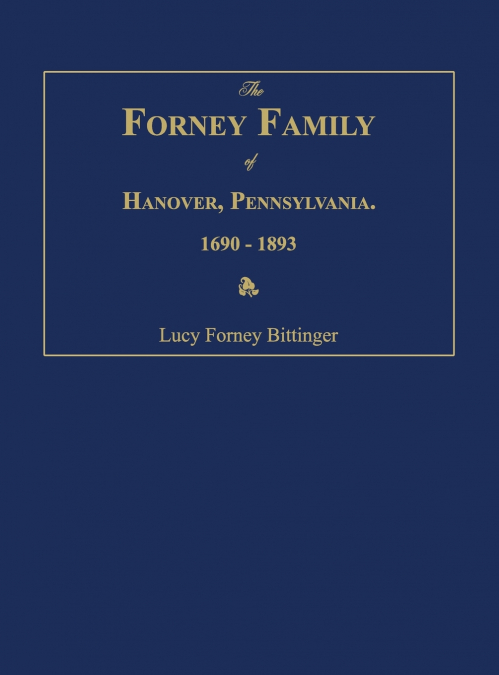 The Forney Family of Hanover, Pennsylvania. 1690-1893.