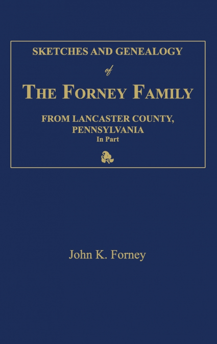 Sketches and Genealogy of the Forney Family from Lancaster County., Pennsylvania, in Part