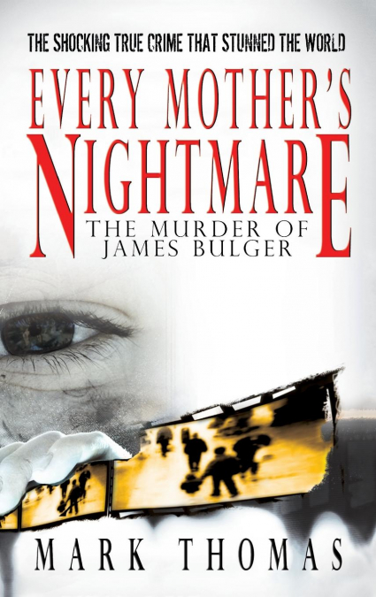 Every Mother’s Nightmare - The Murder of James Bulger