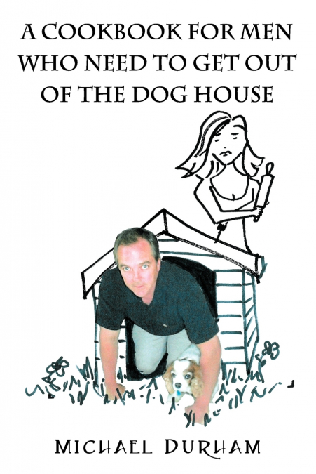 A Cookbook For Men Who Need To Get Out of The Dog House