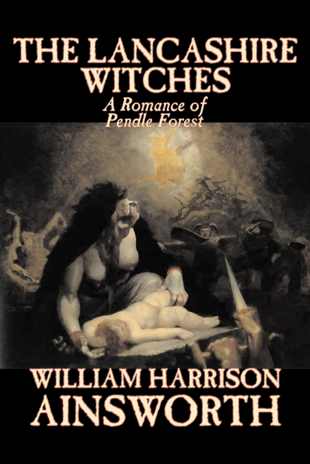 The Lancashire Witches by William Harrison Ainsworth, Fiction, Horror, Fairy Tales, Folk Tales, Legends & Mythology