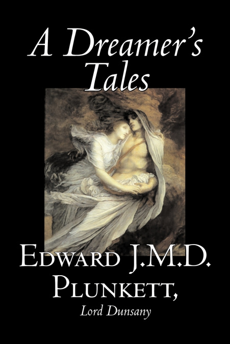 A Dreamer’s Tales by Edward J. M. D. Plunkett, Fiction, Classics, Fantasy, Horror