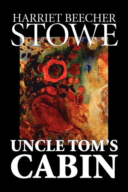 Uncle Tom’s Cabin by Harriet Beecher Stowe, Fiction, Classics