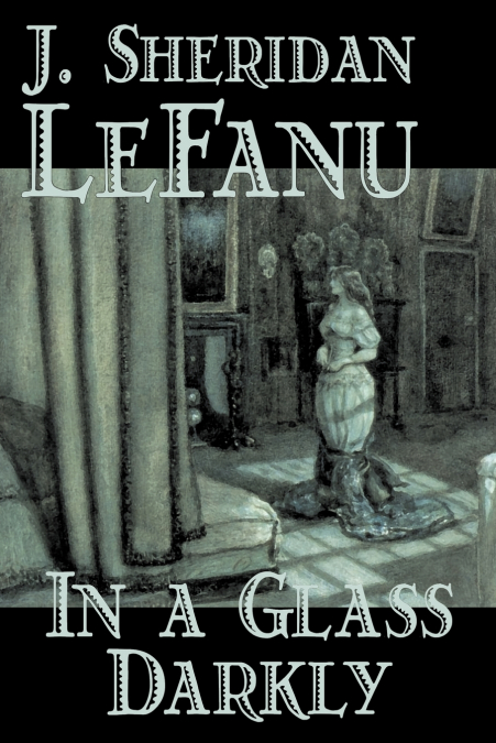 In a Glass Darkly by Joseph Sheridan Le Fanu, Fiction, Literary, Horror, Fantasy