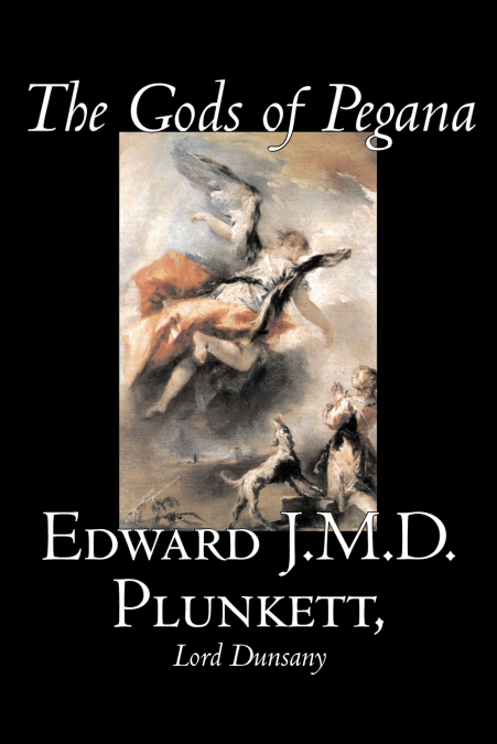 The Gods of Pegana by Edward J. M. D. Plunkett, Fiction, Classics, Fantasy, Horror