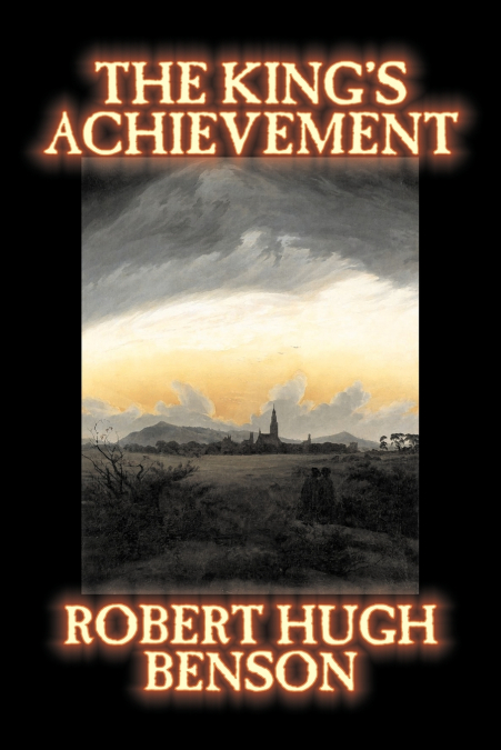 The King’s Achievement by Robert Hugh Benson, Fiction, Literary, Christian, Science Fiction