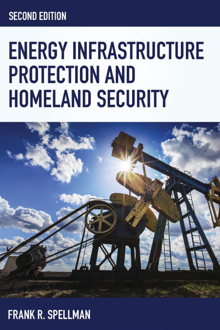 Energy Infrastructure Protection and Homeland Security, Second Edition