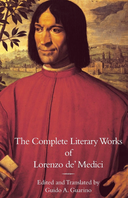 The Complete Literary Works of Lorenzo de’ Medici, 'The Magnificent'