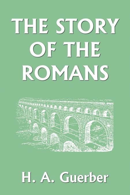 The Story of the Romans (Yesterday’s Classics)