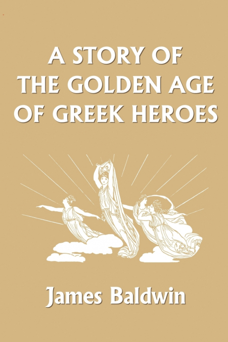 A Story of the Golden Age of Greek Heroes (Yesterday’s Classics)
