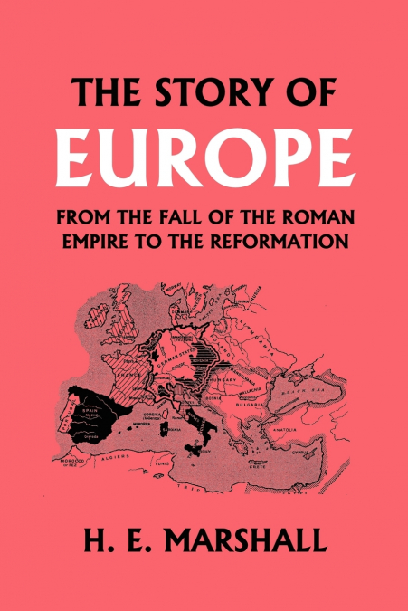 The Story of Europe from the Fall of the Roman Empire to the Reformation (Yesterday’s Classics)