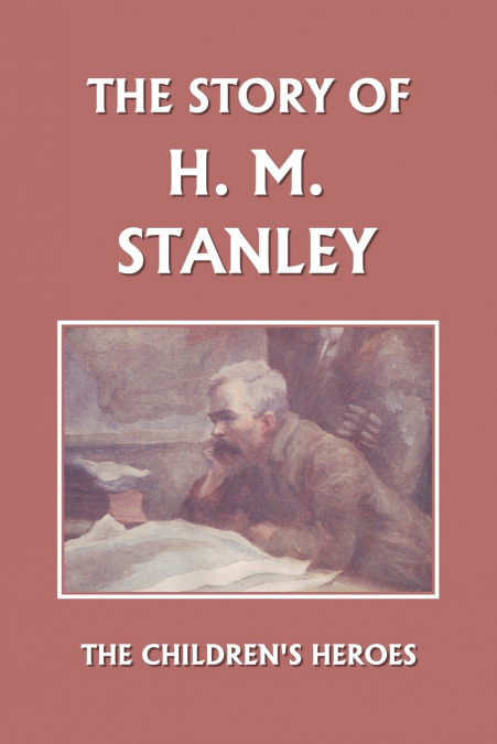 The Story of H. M. Stanley (Yesterday’s Classics)