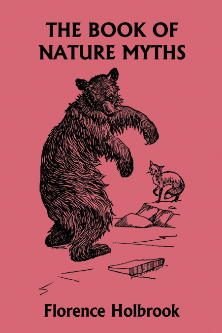 The Book of Nature Myths, Illustrated Edition (Yesterday’s Classics)