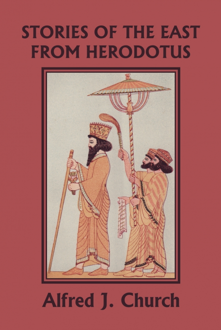 Stories of the East from Herodotus, Illustrated Edition (Yesterday’s Classics)