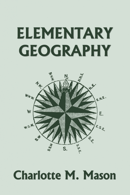Elementary Geography, Book I in the Ambleside Geography Series (Yesterday’s Classics)