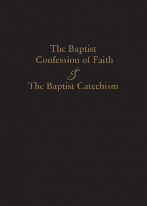 1689 BAPTIST CONFESSION OF FAITH & THE BAPTIST CATECHISM