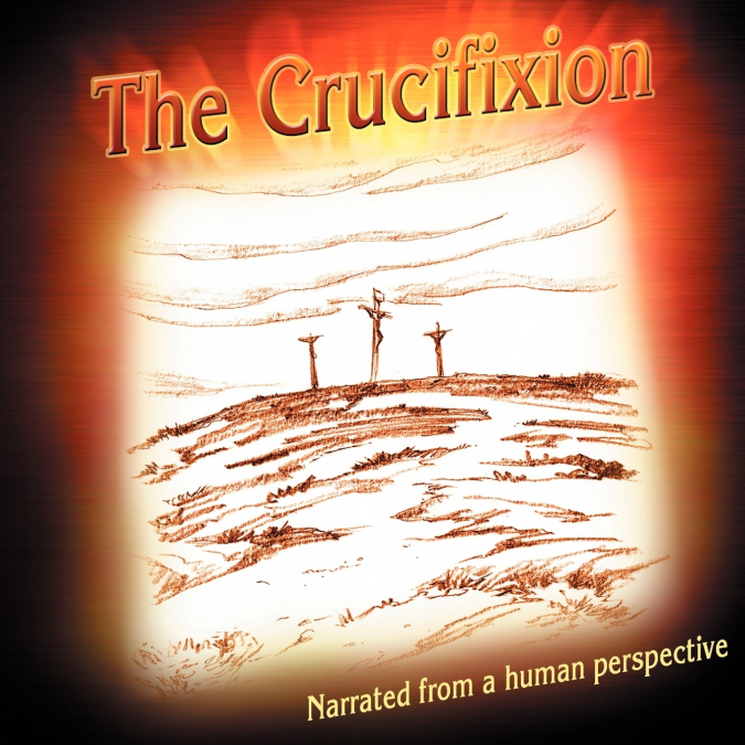 The Crucifixion Narrated from a Human Perspective