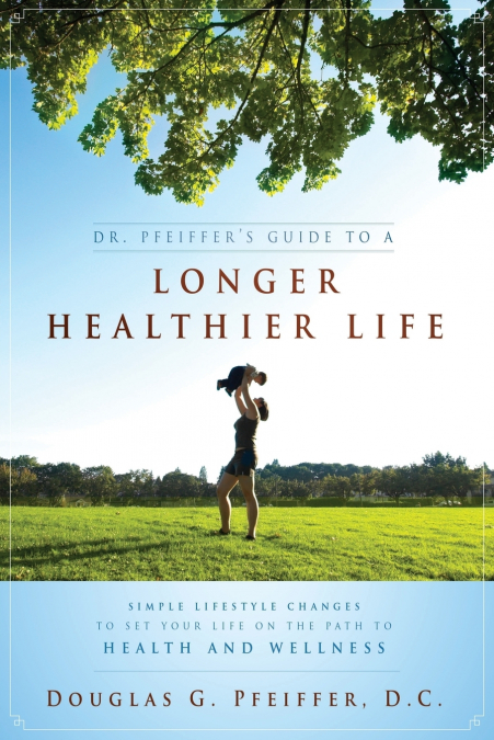 Dr. Pfeiffer’s Guide To A Longer Healthier Life
